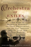 Orchestra of Exiles: The Story of Bronislaw Huberman, the Israel Philharmonic, and the One Thousand Jews He Saved from Nazi Horrors