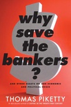 Why Save the Bankers?: And Other Essays on Our Economic and Political Crisis