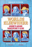 Worlds Elsewhere: Journeys Around Shakespeare’s Globe