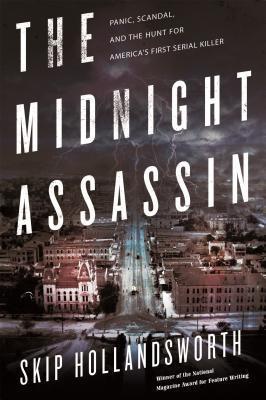 The Midnight Assassin: Panic, Scandal, and the Hunt for America's First Serial Killer