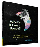 What's It Like in Space?: Stories from Astronauts Who've Been There