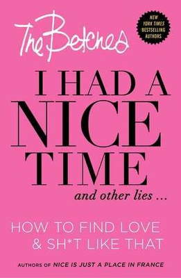 I Had a Nice Time And Other Lies...: How to find love & sh*t like that