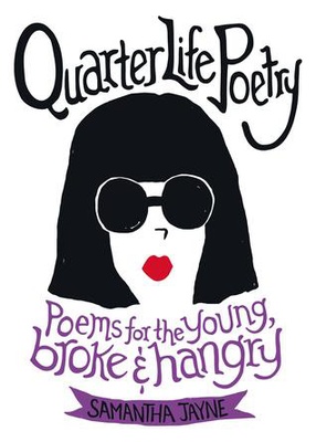 Quarter Life Poetry: Poems for the Young, Broke and Hangry