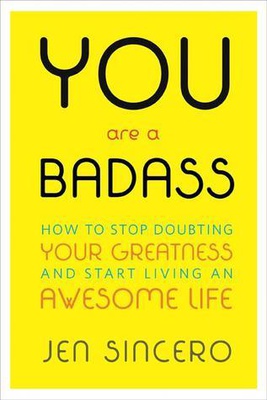 You Are a Badass: How to Stop Doubting Your Greatness and Start Living an Awesome Life