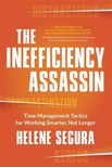 The Inefficiency Assassin: Time Management Tactics for Working Smarter, Not Longer