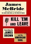 Kill 'Em and Leave: Searching for James Brown and the American Soul