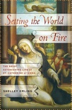 Setting the World on Fire: The Brief, Astonishing Life of St. Catherine of Siena