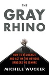 The Gray Rhino: How to Recognize and Act on the Obvious Dangers We Ignore