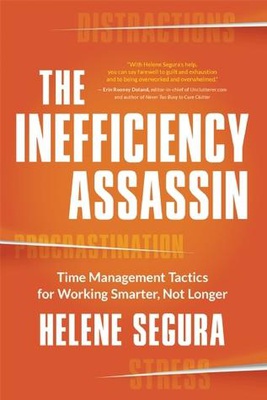 The Inefficiency Assassin: Time Management Tactics for Working Smarter, Not Longer