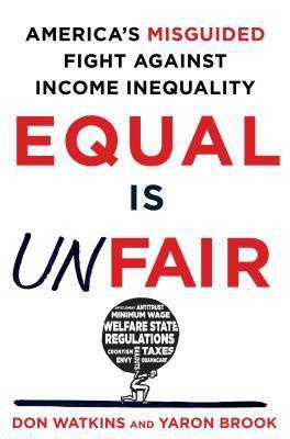 Equal Is Unfair: America's Misguided Fight Against Income Inequality