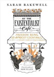 At The Existentialist Café: Freedom, Being, and apricot cocktails with: Jean-Paul Sartre, Simone de Beauvoir, Albert Camus, Martin Heidegger, Edmund Husserl, Karl Jaspers, Maurice Merleau-Ponty and others